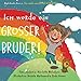 Ich Werde ein GROSSER BRUDER! (German Edition)