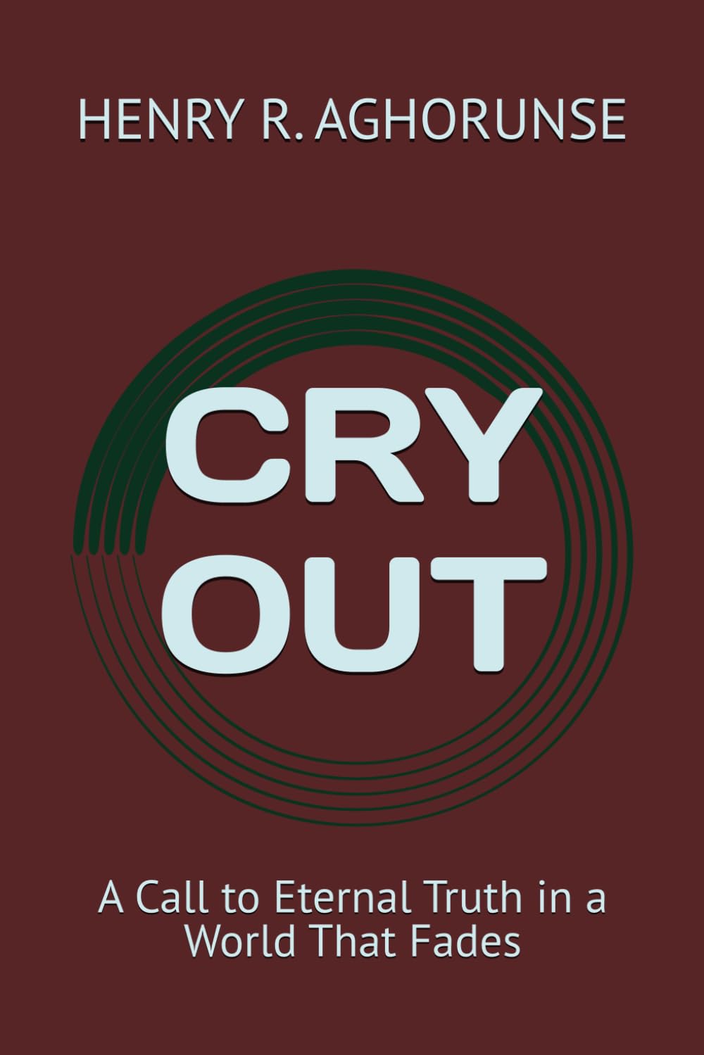 CRY OUT: A Call to Eternal Truth in a World That Fades