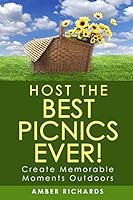 Host the Best Picnics Ever!: Create Memorable Moments Outdoors 1512093882 Book Cover