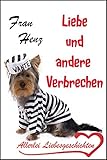 Liebe und andere Verbrechen - Allerlei Liebesgeschichten mit und ohne Happy End (German Edition)