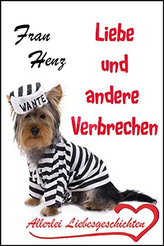 Liebe und andere Verbrechen – Allerlei Liebesgeschichten mit und ohne Happy End