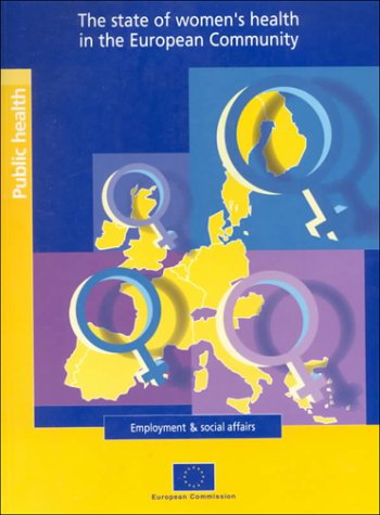 The State of Women's Health in the European Community: Report from the Commission to the Council, the European Parliament, the Economic and Social Committee and the Committee of the Regions (Employment & social affairs: Public health)