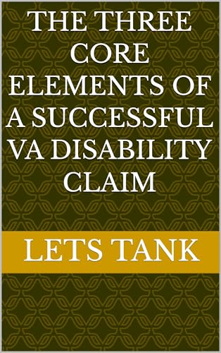 The Three Core Elements of a Successful VA Disability Claim (A Veteran’s Field Guide to VA Disability Book 2)