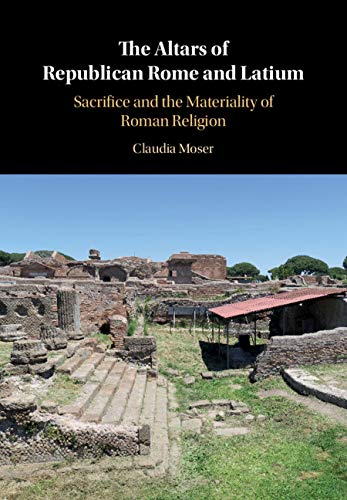 The Altars of Republican Rome and Latium: Sacrifice and the Materiality of Roman Religion
