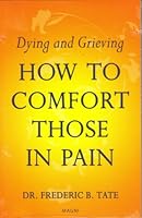 Dying and Grieving: How To Comfort Those In Pain 1882330277 Book Cover