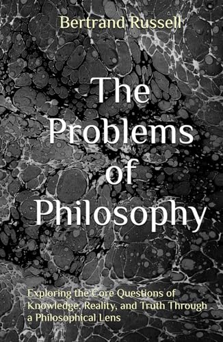 The Problems of Philosophy: Exploring the Core Questions of Knowledge, Reality, and Truth Through a Philosophical Lens