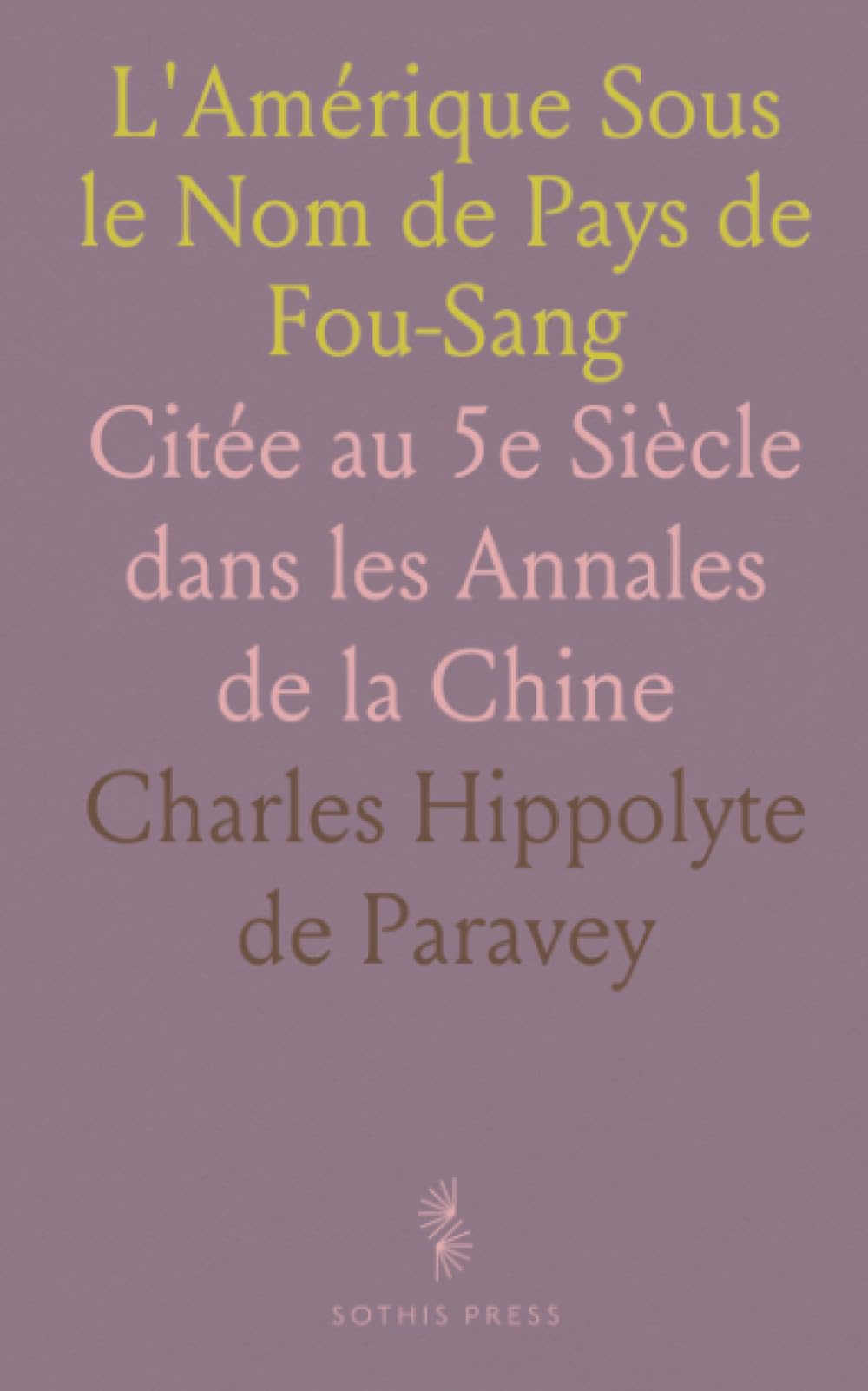 L'Amérique Sous le Nom de Pays de Fou-Sang: Citée au 5e Siècle dans les Annales de la Chine