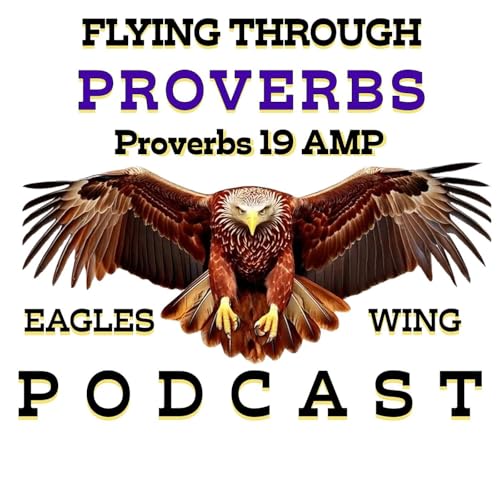 Flying Through Proverbs with Eagles Wing Podcast - Proverbs 19 AMP