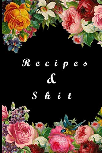 Recipes and Shit: Blank Recipe Journal Cooking Book Notes to Write In Favorite Recipes Document all Your Special Recipes Gift for Men, Women, Husband, Dad, Wife, Mom