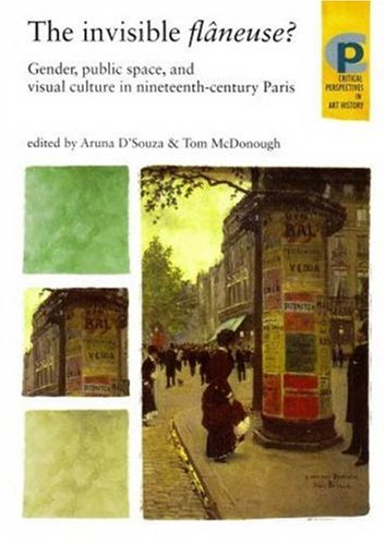 The Invisible Flaneuse?: Gender, Public Space and Visual Culture in Nineteenth-Century Paris (Critical Perspectives in Art History)