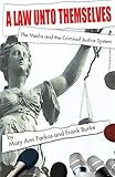 A Law Unto Themselves: The Media and the Criminal Justice System