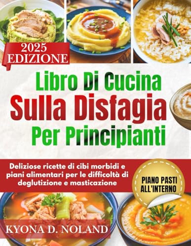 Libro Di Cucina Sulla Disfagia Per Principianti: Deliziose ricette di cibi morbidi e piani alimentari per le difficoltà di deglutizione e masticazione