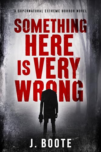 Something Here is Very Wrong: A supernatural extreme horror novel