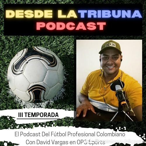 Desde La Tribuna, podcast del f&uacute;tbol profesional colombiano (3T) fecha 14 David Vargas en OPG⚽🇨🇴