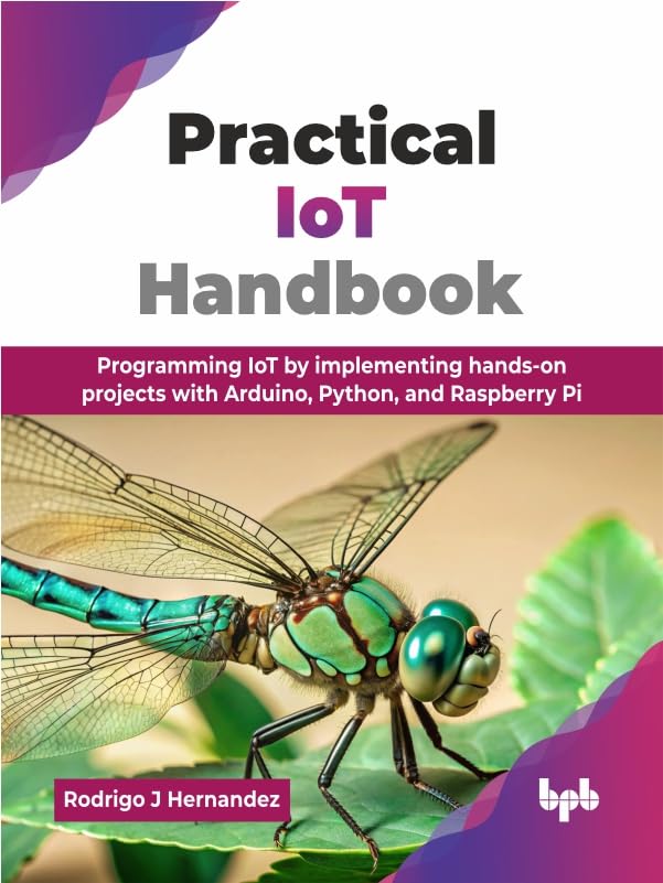 Practical IoT Handbook: Programming IoT by implementing hands-on projects with Arduino, Python, and Raspberry Pi (English Edition)      1st Edition, Kindle Edition