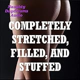Completely Stretched, Filled and Stuffed: Forty Explicit Double Penetration Erotica Stories