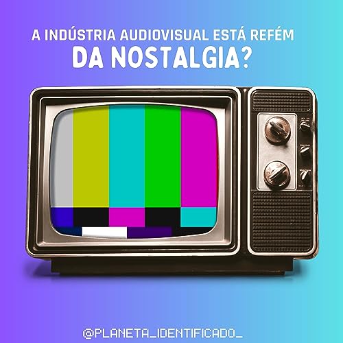 EP.9 A INDÚSTRIA AUDIOVISUAL ESTÁ REFÉM DA NOSTALGIA ?