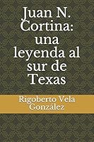 Juan N. Cortina: una leyenda al sur de Texas 1973490323 Book Cover