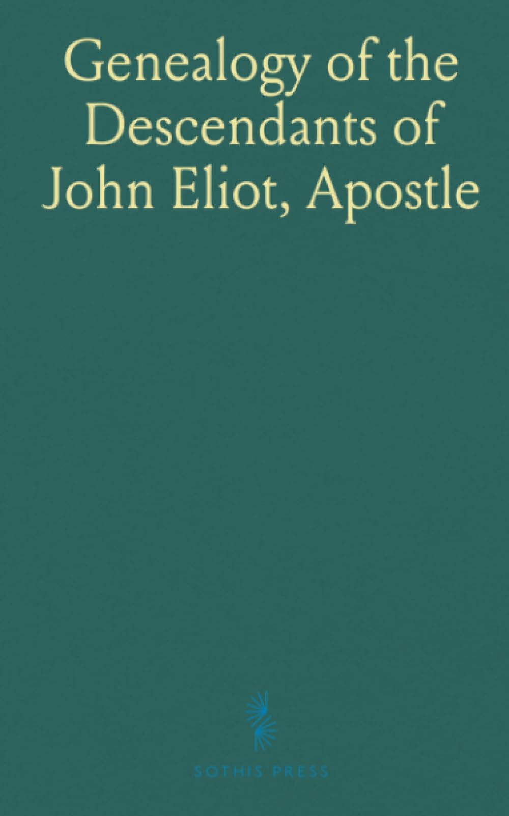 Genealogy of the Descendants of John Eliot, "Apostle to the Indians," 1598-1905