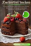 Zuckerfrei backen: Glutenfreie, vegane Süßigkeiten für eine gesunde Ernährung 77 gesunde Rezepte Zuckerfrei backen: Glutenfreie, vegane Süßigkeiten für eine gesunde Ernährung 77 gesunde Rezepte