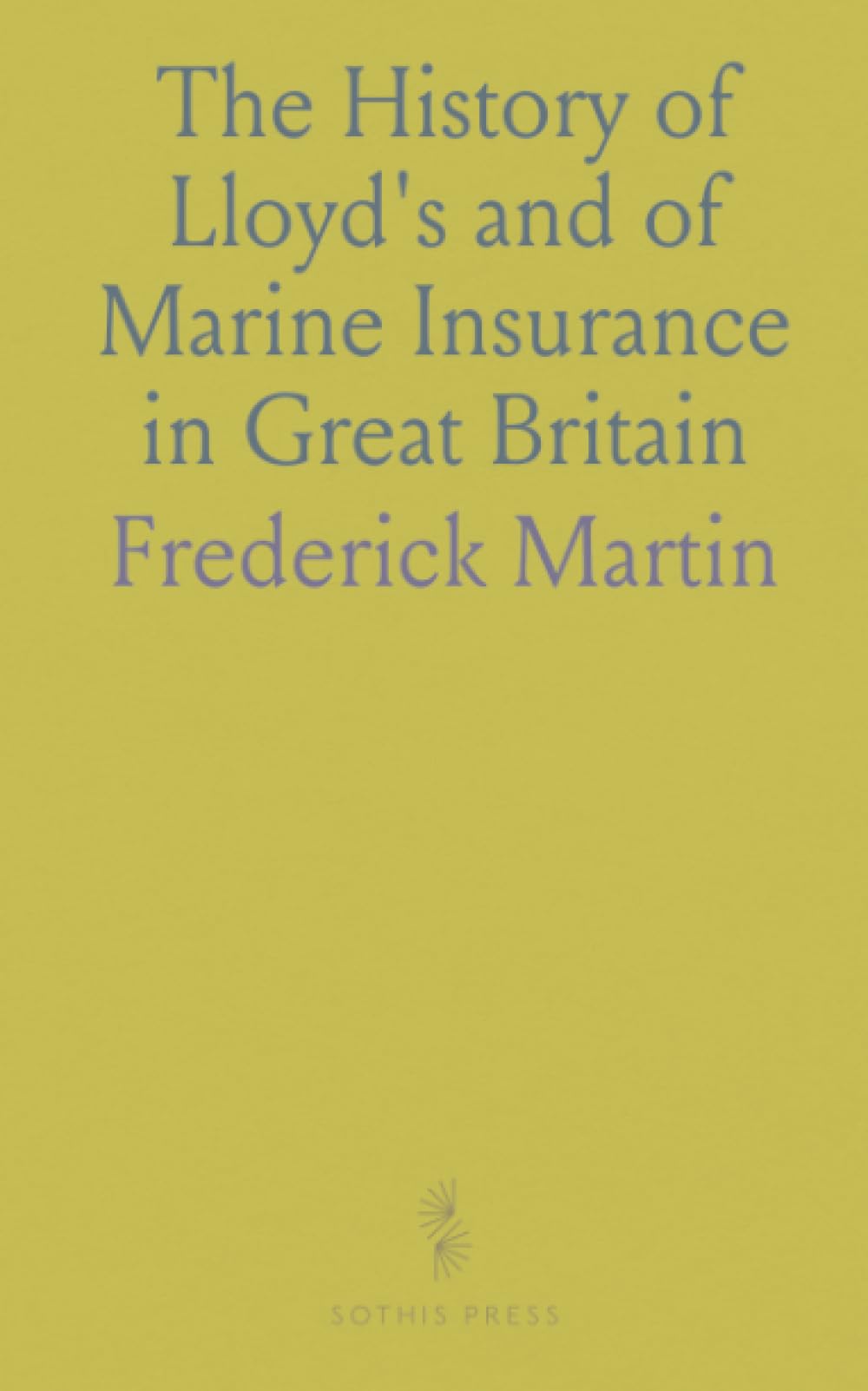 The History of Lloyd's and of Marine Insurance in Great Britain: With an Appendix Containing to Marine Insurance