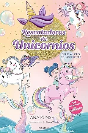 Rescatadoras de Unicornios 1 - Viaje al país de las sirenas: Del universo de Unicornia (Montena)