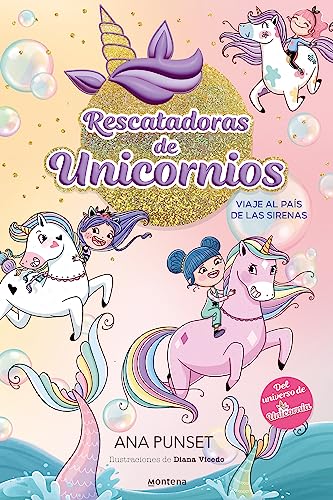 Rescatadoras de Unicornios 1 - Viaje al país de las sirenas: Del universo de Unicornia (Montena)