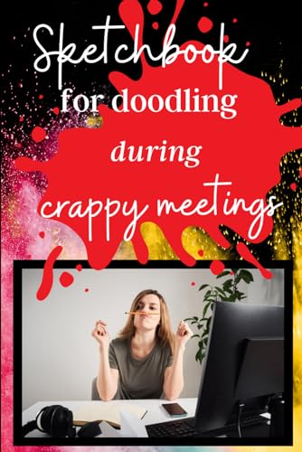 Sketchbook for doodling during crappy meetings: 100-page humorous notebook for boring meetings (French Edition)