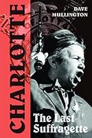 Charlotte : The Last Suffragette 1897508778 Book Cover