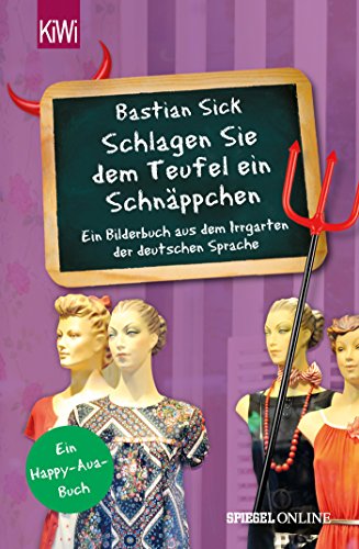 "Schlagen Sie dem Teufel ein Schnäppchen": Ein Bilderbuch aus dem Irrgarten der deutschen Sprache "Schlagen Sie dem Teufel ein Schnäppchen": Ein Bilderbuch aus dem Irrgarten der deutschen Sprache