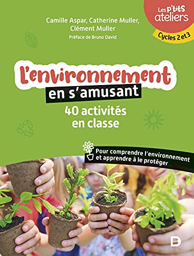 L'environnement en s'amusant : 40 activités en classe pour comprendre et protéger l'environnement: Cycles 2 et 3
