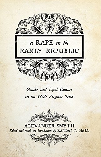 A Rape in the Early Republic: Gender and Legal Culture in an 1806 Virginia Trial (New Directions in Southern History)
