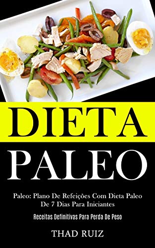 Dieta Paleo: Paleo: Plano de refeições com dieta paleo de 7 dias para iniciantes (Receitas definitiv