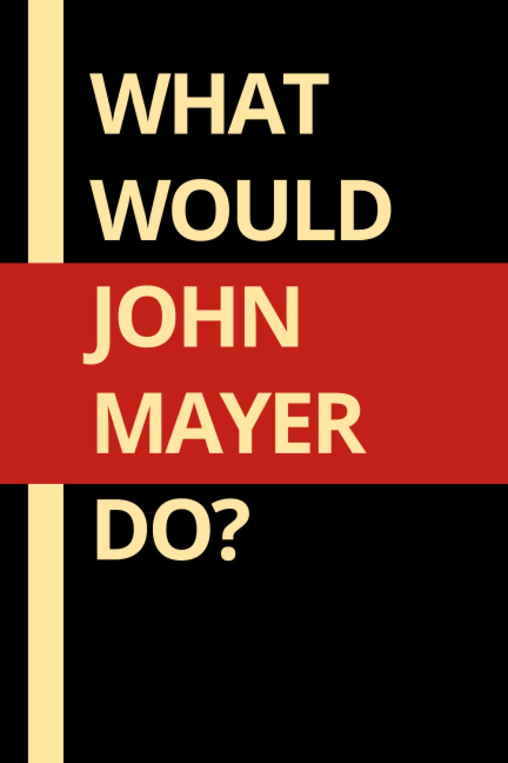What Would John Mayer Do?: John Mayer Notebook for Work , Blank Lined Notebook Journal , Perfect Birthday Gift for John Mayer Lovers ,120 pages 6x9 inches