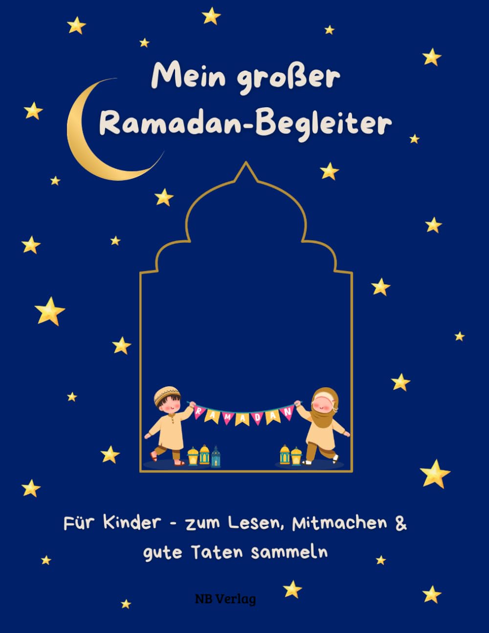 Mein großer Ramadan-Begleiter: Für Kinder - zum Lesen, Mitmachen & gute Taten sammeln