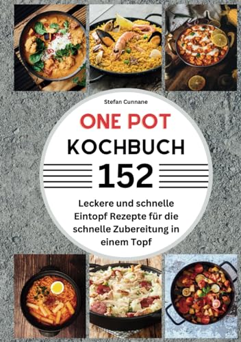 One Pot Kochbuch: 152 Leckere und schnelle Eintopf Rezepte für die schnelle Zubereitung in einem Topf