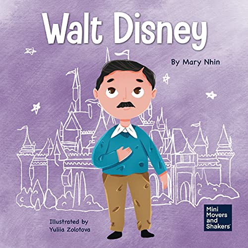 Walt Disney: A Kid's Book About Having the Courage to Pursue Our Dreams (Mini Movers and Shakers 13)