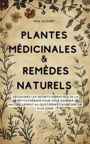 Plantes Médicinales & Remèdes Naturels: Découvrez les secrets ess...