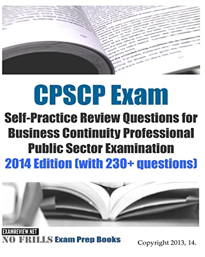 CPSCP Exam Self-Practice Review Questions for Business Continuity Professional Public Sector Examination: 2014 Edition (with 230+ questions)