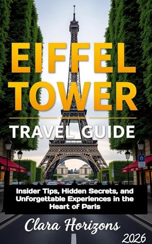 Eiffel Tower Travel Guid: Insider Tips, Hidden Secrets, and Unforgettable
