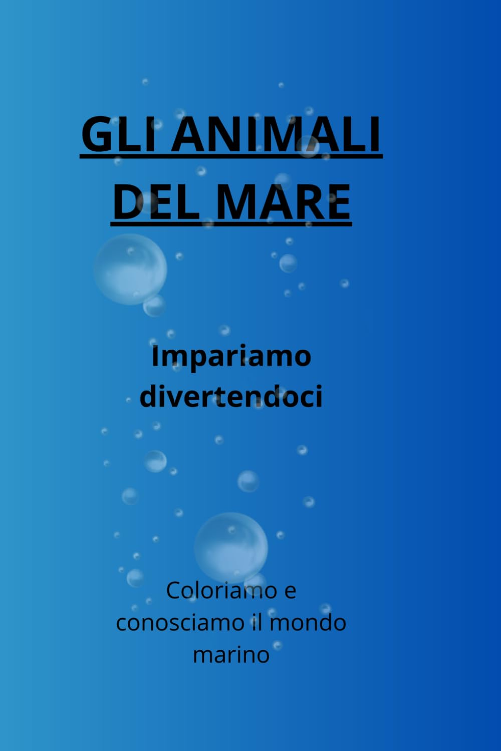 Gli animali del mare: Impariamo divertendoci. Coloriamo e conosciamo il mondo marino
