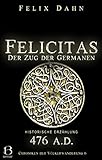 Felicitas: Der Zug der Germanen (Historische Erzählung: 476 A.D.) (Chroniken der Völkerwanderung 6) - Felix Dahn 