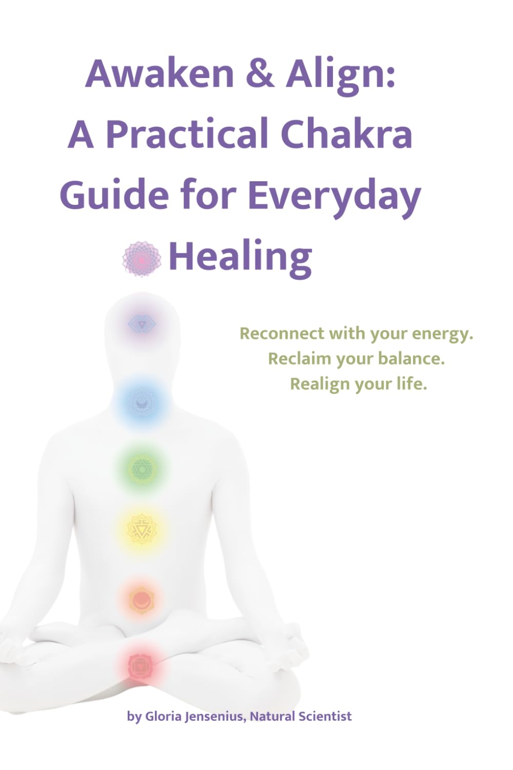 Awaken & Align: A Practical Chakra Guide for Everyday Healing: Reconnect with your energy. Reclaim your balance. Realign your life.