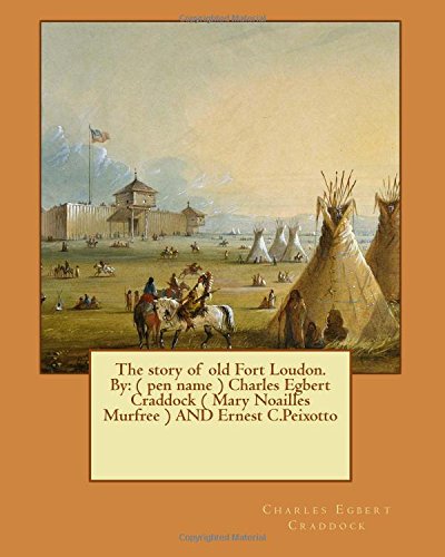 The Story of Old Fort Loudon: ( pen name ) Charles Egbert Craddock ( Mary Noailles Murfree ) AND Ernest C.Peixotto