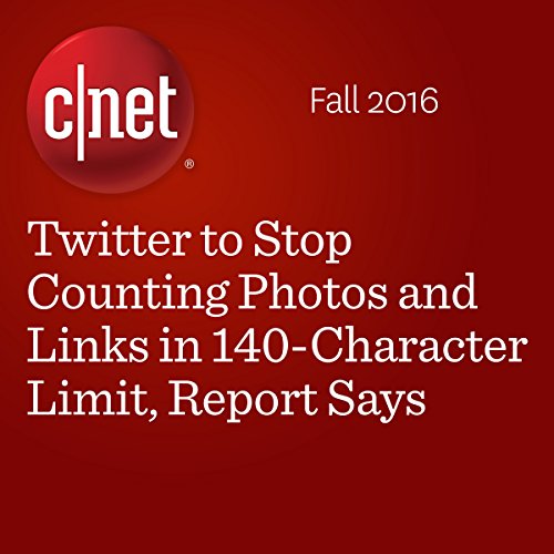Twitter to Stop Counting Photos and Links in 140-Character Limit, Report Says Audiobook by Xiomara Blanco