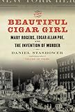 The Beautiful Cigar Girl: Mary Rogers, Edgar Allan Poe, and the Invention of Murder