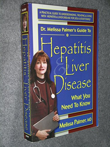 Dr. Melissa Palmer's Guide To Hepatitis and Liver Disease: A Practical Guide to Understanding, Treating & Living with Hepatitis & Liver: Palmer, Melissa