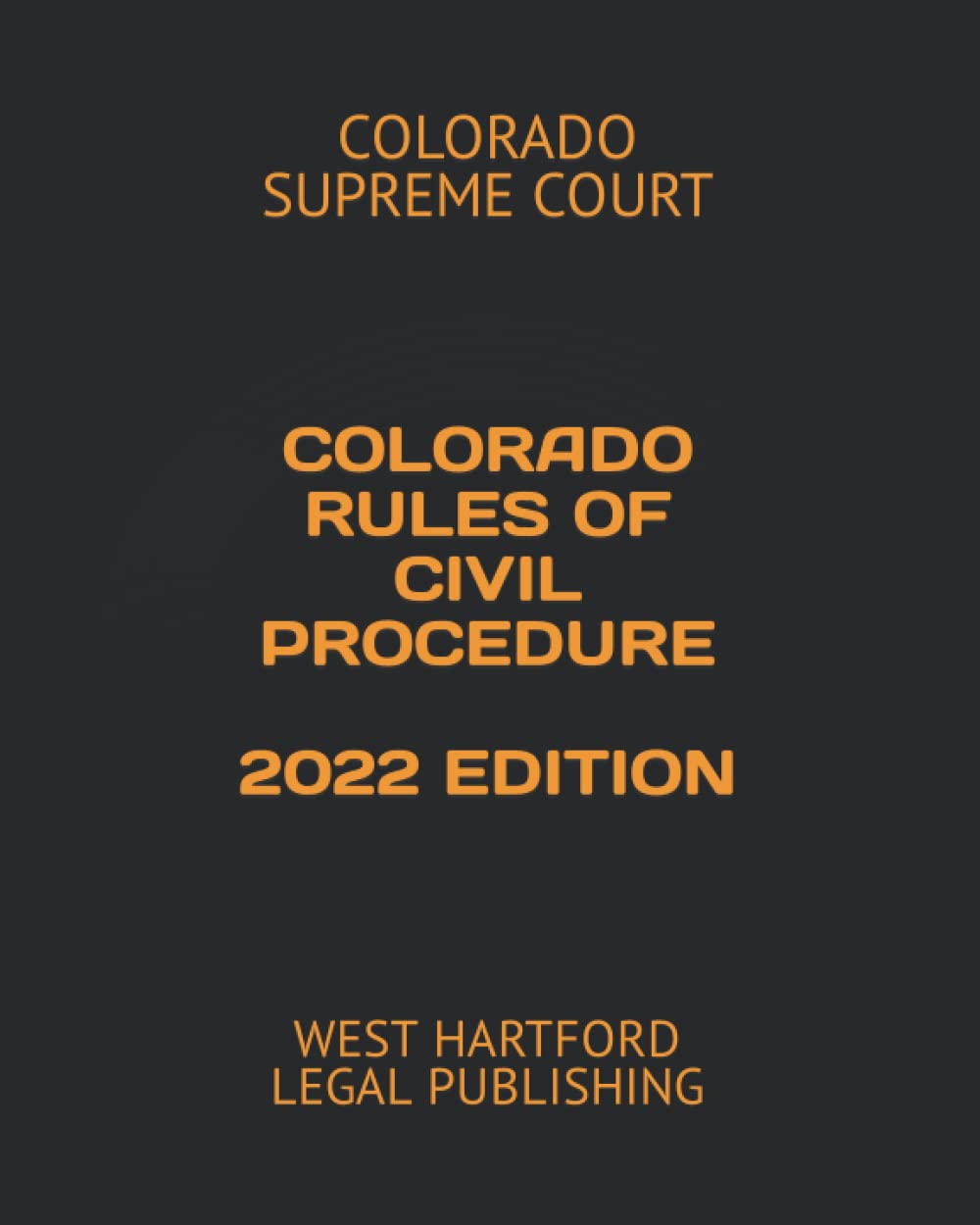COLORADO RULES OF CIVIL PROCEDURE 2022 EDITION WEST HARTFORD LEGAL PUBLISHING SUPREME COURT
