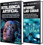 Inteligencia Artificial: Una Guía Completa sobre la IA, el Aprendizaje Automático, el Internet de las Cosas, la Robótica, el Aprendizaje Profundo, el Análisis Predictivo y el Aprendizaje Reforzado