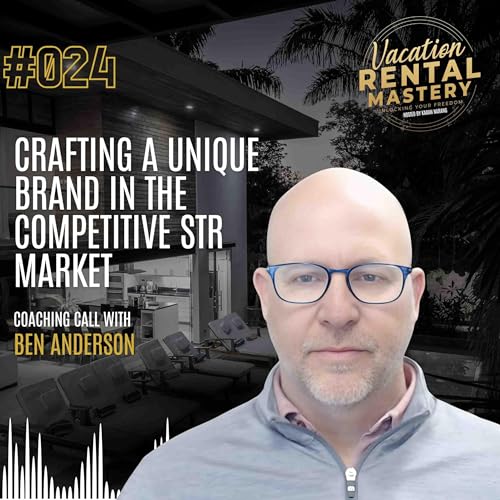 Crafting a Unique Brand in the Competitive STR Market with Ben Anderson | Vacation Rental Mastery Ep.24
